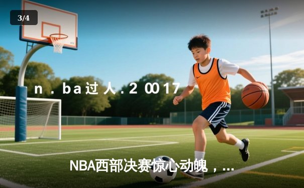 NBA西部决赛惊心动魄，湖人加时险胜掘金，詹姆斯与约基奇上演史诗对决 - 3