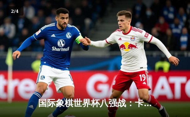 国际象棋世界杯八强战：卡鲁阿纳逆转丁立人 扑克思维成制胜关键 - 2