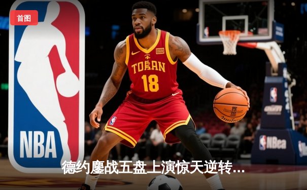 德约鏖战五盘上演惊天逆转 第24座大满贯见证网坛传奇